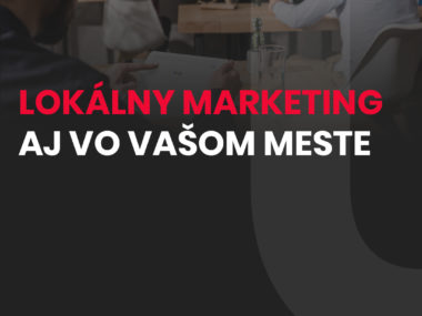 MARKETINGOVÁ STRATÉGIA: LOKÁLNY ONLINE MARKETING AJ VO VAŠOM MESTE